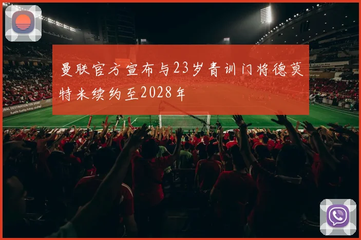 曼联官方宣布与23岁青训门将德莫特米续约至2028年